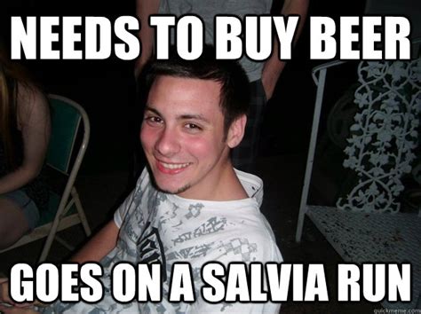 Needs To Buy Beer Goes On A Salvia Run Robbie Kegstands Quickmeme