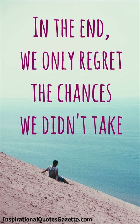 In The End We Only Regret The Chances We Didnt Take Inspirational