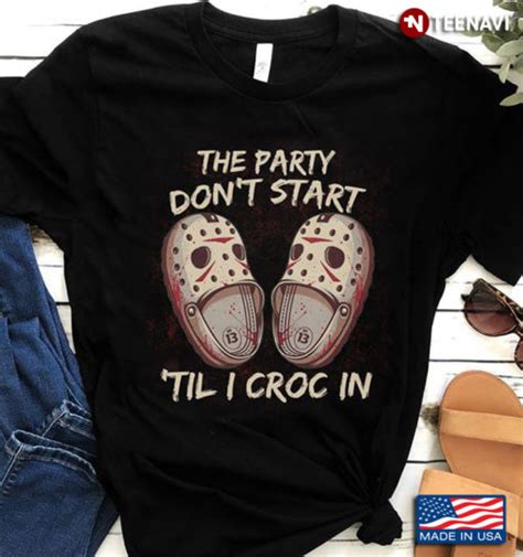 The Party Dont Start ‘til I Croc In Crocs Shoes Jason Voorhees Friday