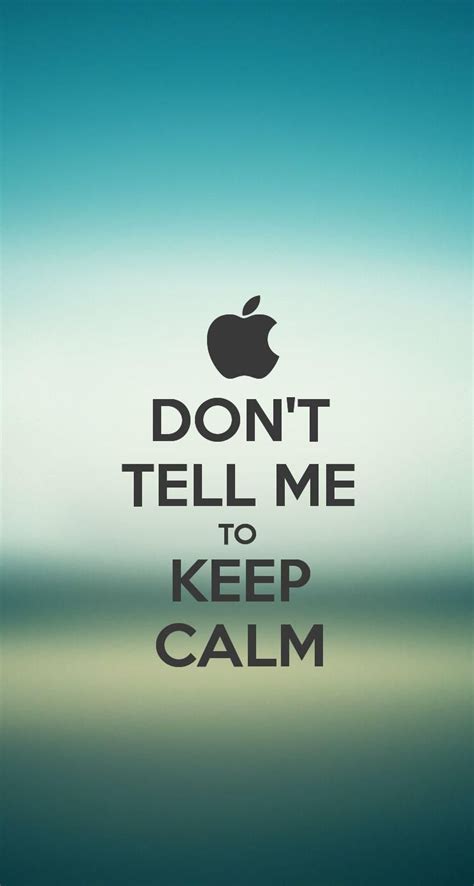 The Dont Tell Me To Keep Calm Iphone5 Wallpaper I Just Made
