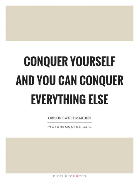 Conquer Yourself And You Can Conquer Everything Else