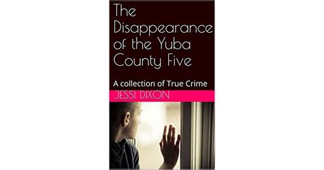 The Disappearance Of The Yuba County Five A Collection Of True Crime