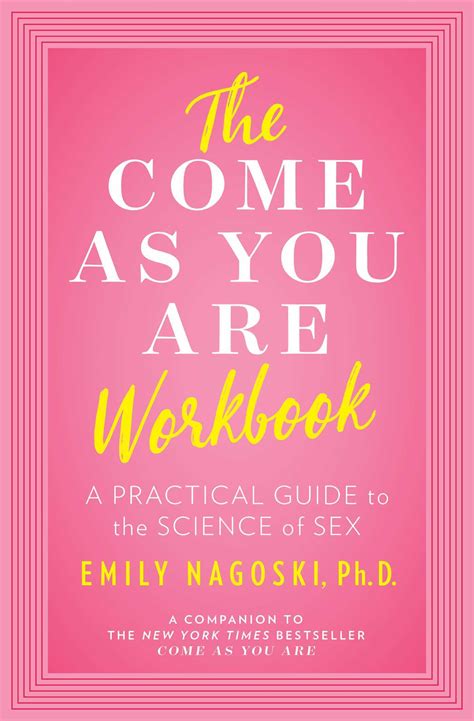 the come as you are workbook a practical guide to the science of sex by emily nagoski goodreads