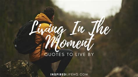 Most Inspiring Living In The Moment Quotes To Live By Inspired Life