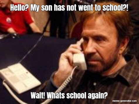 Hello My Son Has Not Went To School Wait Whats School Again Meme