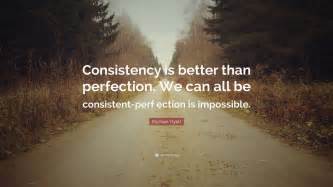 Michael Hyatt Quote Consistency Is Better Than Perfection We Can All