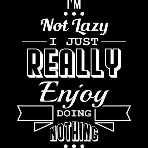 For Lazy Sayings Im Not Lazy I Just Really Enjoy Doing Nothing Tshirt