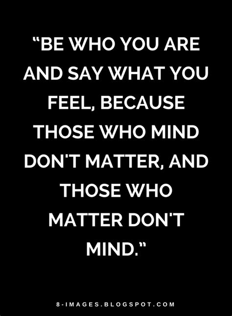 quotes be who you are and say what you feel because those who mind don t matter and those be