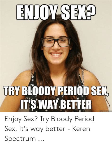 Enjoy Sek Try Bloody Period Se Itsway Better Quickmeme Enjoy Sex Try