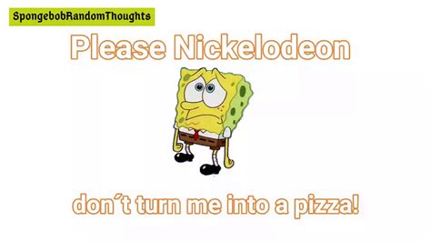 Please Nickelodeon Don´t Turn Me Into A Pizza Spongebob Youtube