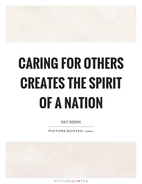 Caring For Others Creates The Spirit Of A Nation Picture Quotes