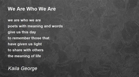 We Are Who We Are We Are Who We Are Poem By Kaila George
