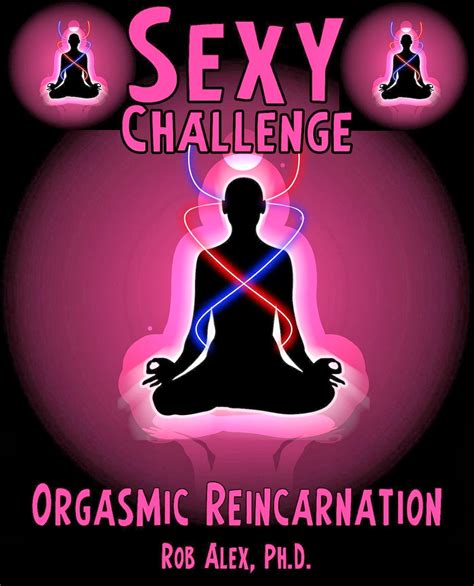 Romantic Antics For Men And Women Too Orgasms Are They The Connection To Reincarnation