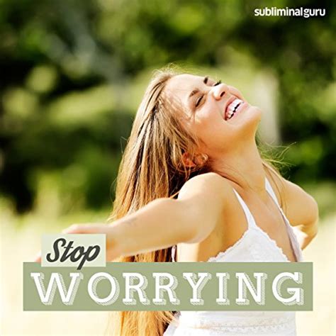 Stop Worrying Subliminal Messages Alleviate Your Anxieties Using Subliminal Messages Audio