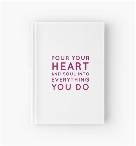 Pour Your Heart And Soul Into Everything You Do Hardcover Journal By