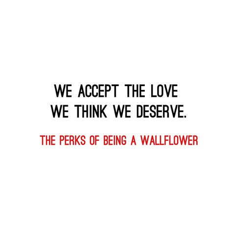 See a recent post on tumblr from @thenewdaysalreadyhere about we accept the love we think we y'all know that quote from the perks of being a wallflower? We accept the love we think we deserve. ~ Stephen Chbosky, The Perks of Being a Wallflower # ...
