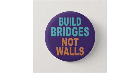 “build Bridges Not Walls” Buttons Zazzle