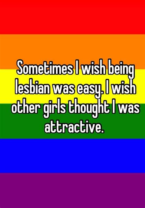 sometimes i wish being lesbian was easy i wish other girls thought i was attractive