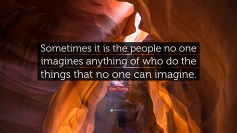 Alan Turing Quote Sometimes It Is The People No One Imagines Anything