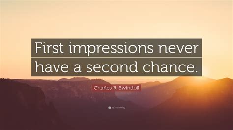 Put your best self forward with the collection of wise and humorous first impression quotes below. Charles R. Swindoll Quote: "First impressions never have a second chance." (10 wallpapers ...