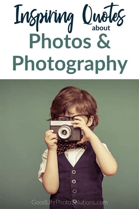 Inspiring Quotes About Photos & Photography - Good Life Photo Solutions