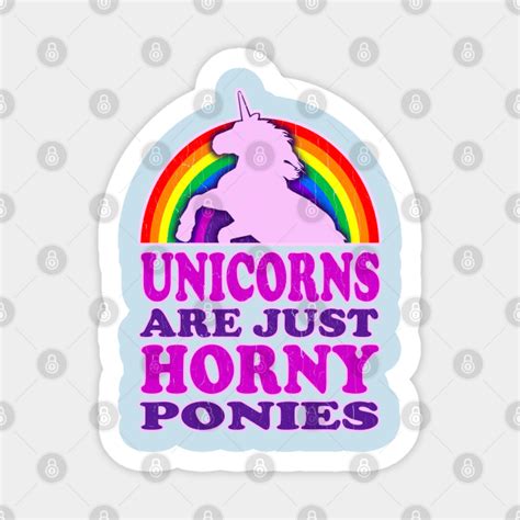 Unicorns Are Just Horny Ponies Unicorns Sticker Teepublic