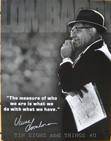 Born in june 11, 1913, vincent lombardi is considered the greatest football coach of all time and his name will be forever attached to the massive successes of the green bay packers. Vince Lombardi Measure of Who We Are TIN SIGN quote metal poster football 1726 | Lombardi quotes ...