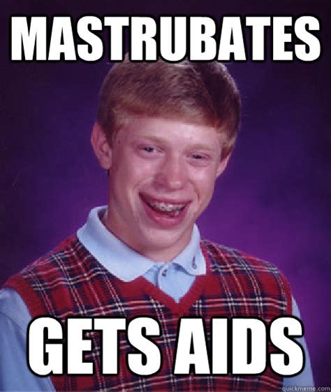 Mastrubates Gets Aids Bad Luck Brian Quickmeme