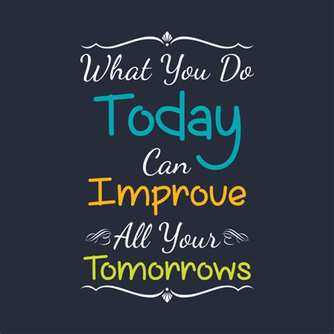 Inspirational Print What You Do Today Can Improve All Your Tomorrows Inspirational Quote T