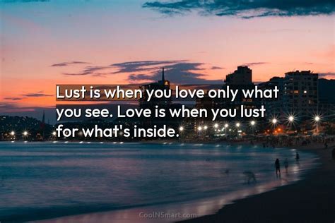 Quote Lust Is When You Love Only What You See Love Is When
