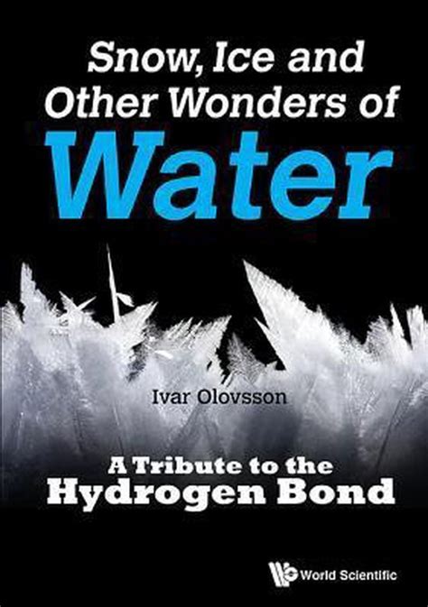 Snow Ice And Other Wonders Of Water A Tribute To The Hydrogen Bond