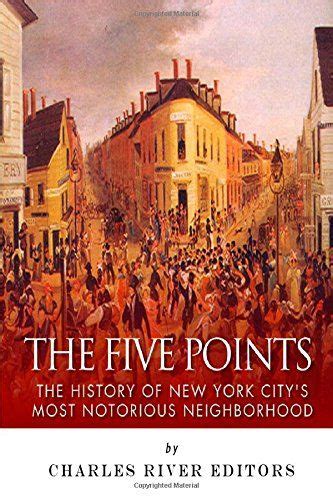 The Five Points The History Of New York Citys Most Notorious