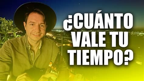 ¿cuÁnto Vale Tu Tiempo Youtube