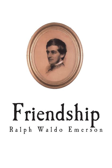 Friendship Ralph Waldo Emerson By Ralph Waldo Emerson Goodreads