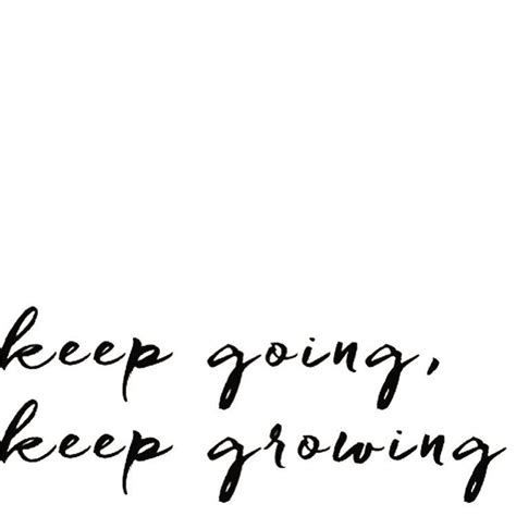 Keep Going Keep Growing Strong Quotes Cool Words Cute Quotes