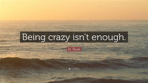 Dr Seuss Quote Being Crazy Isnt Enough 13 Wallpapers Quotefancy