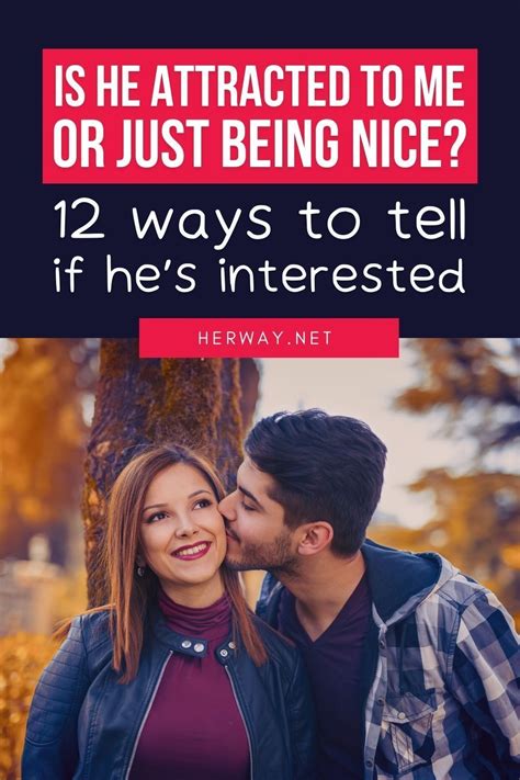 Is He Attracted To Me Or Just Being Nice 12 Ways To Tell If Hes Interested In 2021 A Guy