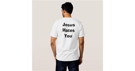 Jesus Hates You T Shirt Zazzle