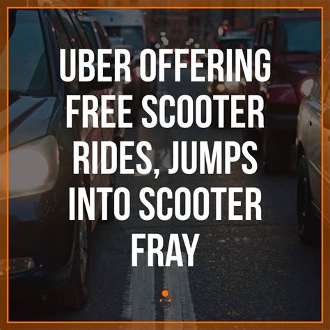 Uber Offering Free Scooter Rides Jumps Into Scooter Fray