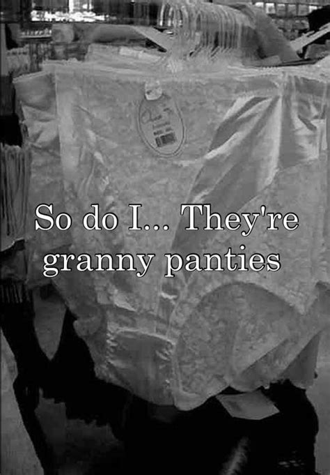 So Do I Theyre Granny Panties
