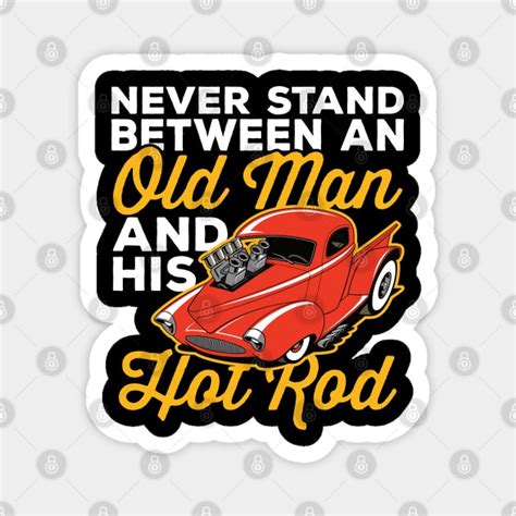 Never Stand Between An Old Man And His Hot Rod Hot Rod Magnet Teepublic