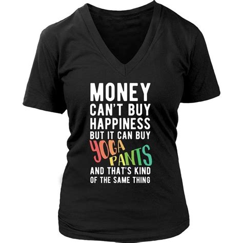 Funny T Shirt Money Cant Buy Happiness But It Can Buy Yoga Pants And Thats Kind Of The Same