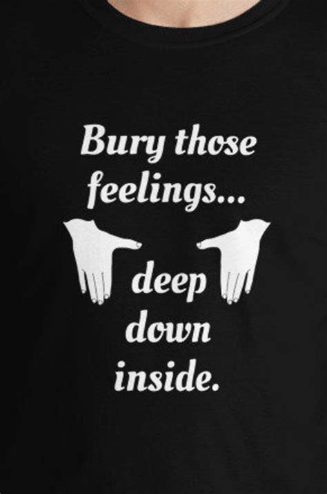 bury those feelings deep down inside t shirt etsy