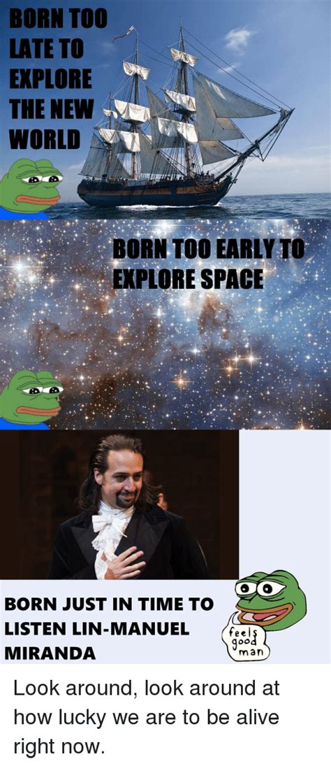 Born To0 Late To Explore The New World Born Too Early To Explore Space Born Just In Time To