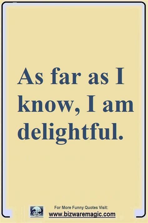 As Far As I Know I Am Delightful Click The Pin For More Funny Quotes