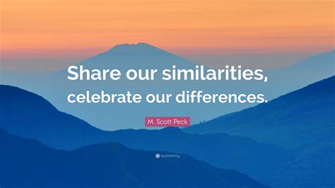 M Scott Peck Quote Share Our Similarities Celebrate Our Differences