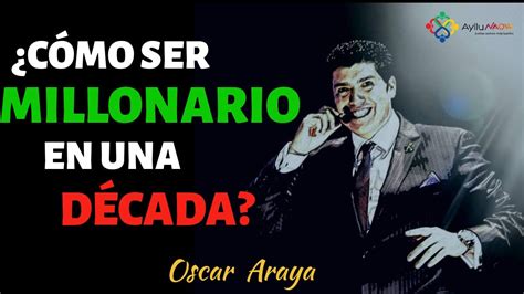 Como Ser Millonario En Una DÉcada Por Oscar Araya Youtube