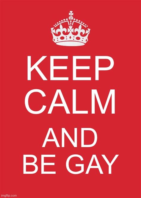Keep Calm And Be Gay Imgflip