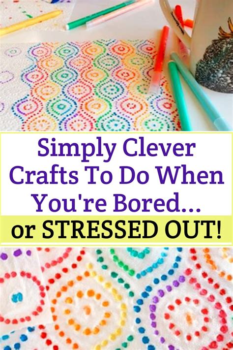 Clever Crafts To Do When Youre Bored Or Stressed
