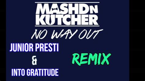 Mashd N Kutcher No Way Out Junior Presti And Into Gratitude Remix